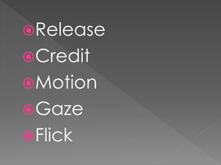 Release 
Credit 
Motion 
Gaze 
Flick 
