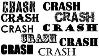 CRASH 
CRASH 
CRASH CRASH 
CRASH 
CRASH CRASH 
CRASH 
 