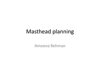 Masthead planning AmeenaRehman 