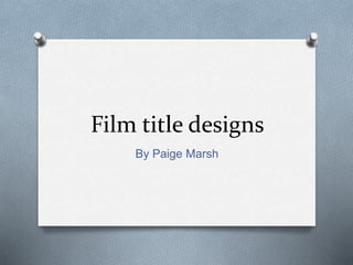 Film title designs
By Paige Marsh
 