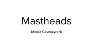 Mastheads
Media Coursework
 