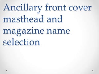 Ancillary front cover
masthead and
magazine name
selection
 