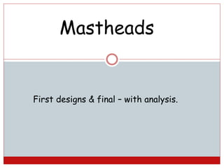 Mastheads
First designs & final – with analysis.
 