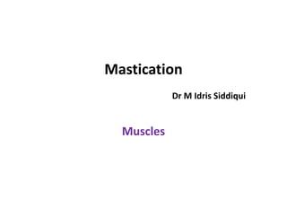 Mastication
Dr M Idris Siddiqui
Muscles
 