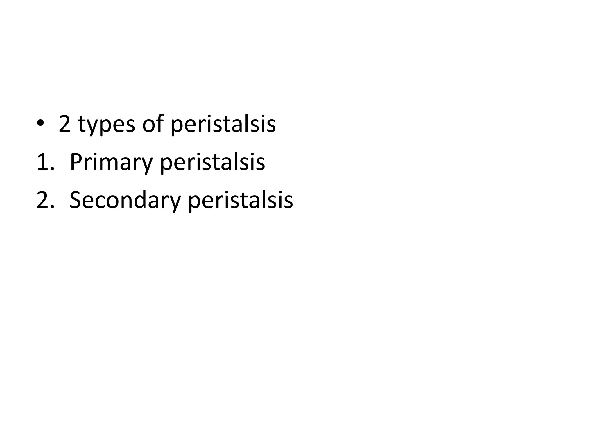 • 2 types of peristalsis
1. Primary peristalsis
2. Secondary peristalsis
 