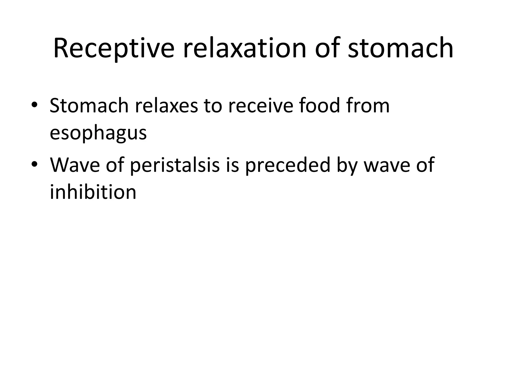 Receptive relaxation of stomach
• Stomach relaxes to receive food from
esophagus
• Wave of peristalsis is preceded by wave of
inhibition
 