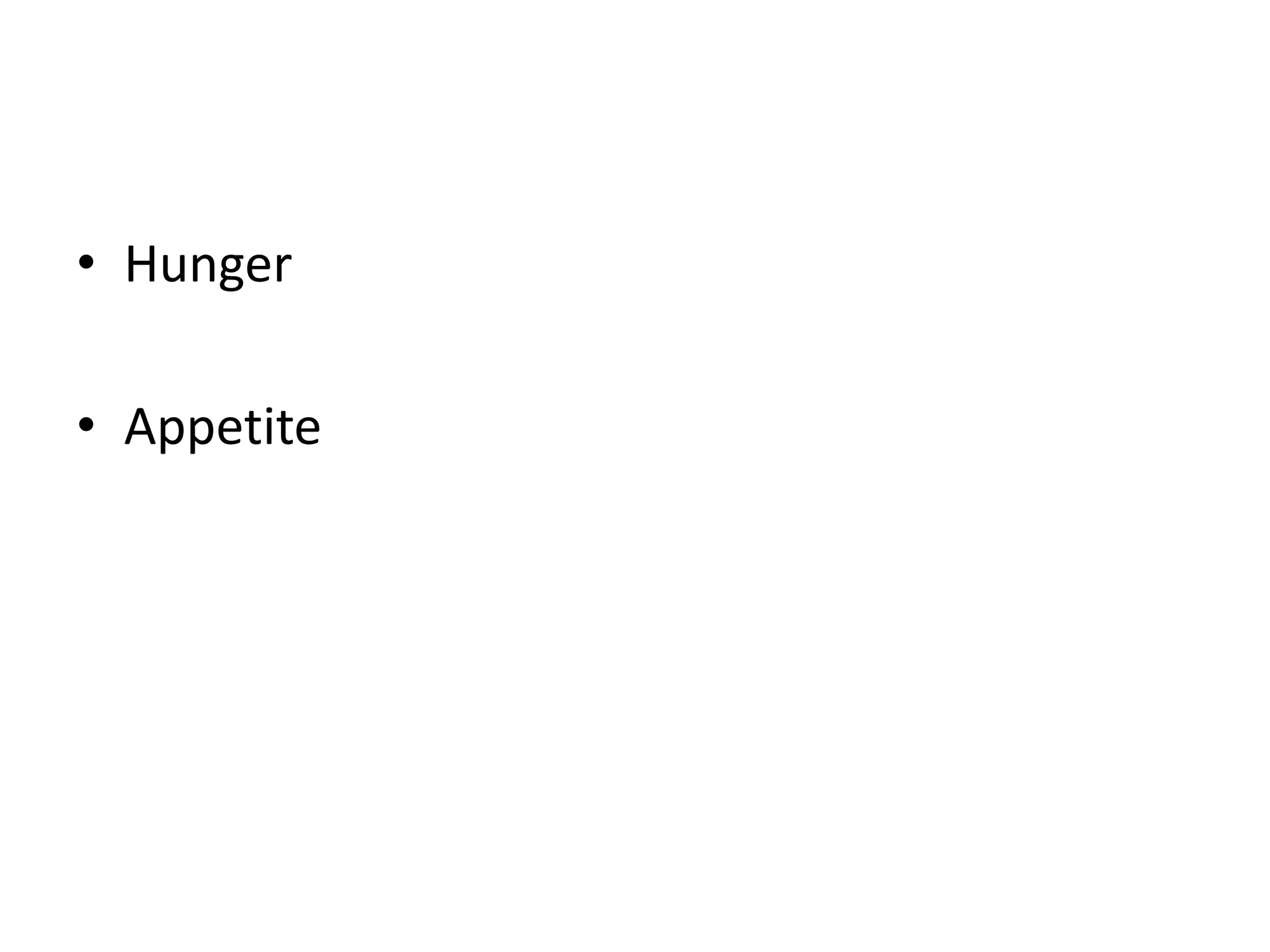 • Hunger
• Appetite
 