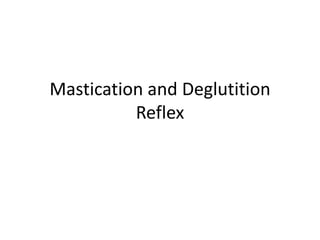 Mastication and Deglutition
Reflex
 