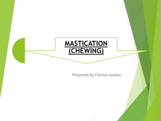 MASTICATION
(CHEWING)
Prepared by Fatima sundus
 