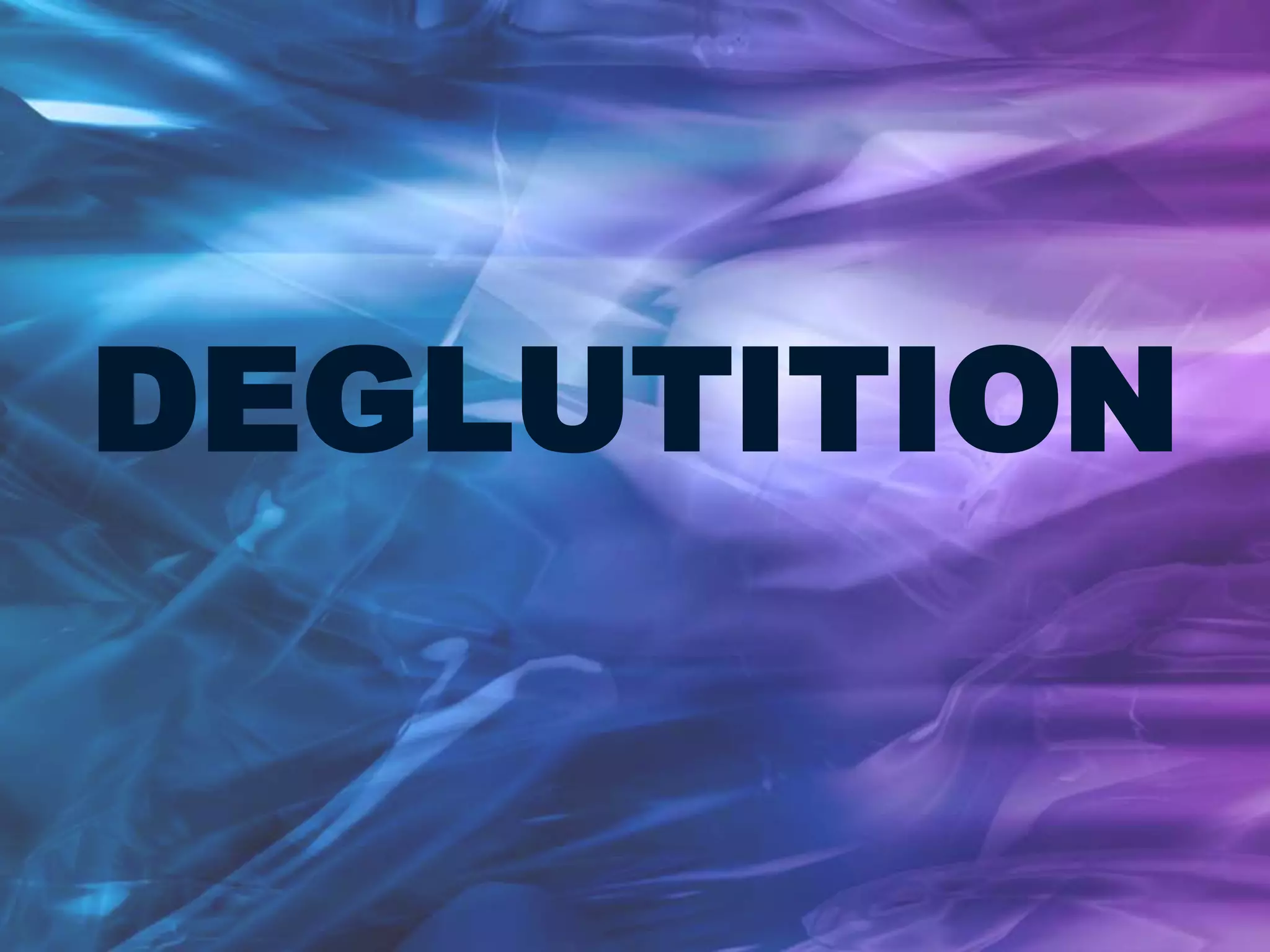 DEGLUTITION
 