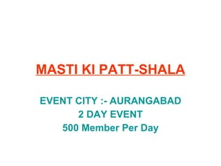 MASTI KI PATT-SHALA EVENT CITY :- AURANGABAD 2 DAY EVENT 500 Member Per Day 