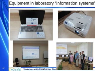 Workshops at ASOIU NTUU Igor Sikorsky KPI, Kyiv, 18 October, 2017
42
Equipment in laboratory “Information systems”
 