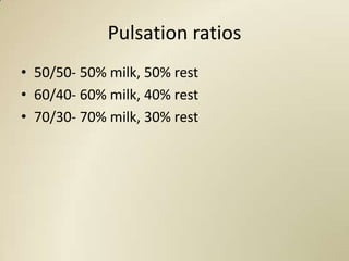 Pulsation ratios
• 50/50- 50% milk, 50% rest
• 60/40- 60% milk, 40% rest
• 70/30- 70% milk, 30% rest
 