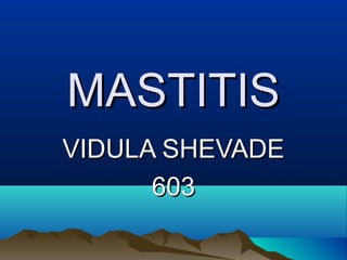 MASTITISMASTITIS
VIDULA SHEVADEVIDULA SHEVADE
603603
 