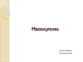 Mastocytoses Cécile Chabbert 20 octobre 2010 