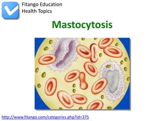 Fitango Education
          Health Topics

                         Mastocytosis




http://www.fitango.com/categories.php?id=375
 