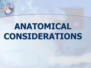 ANATOMICAL
CONSIDERATIONS
 