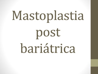 Mastoplastia
post
bariátrica
 