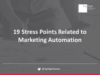 @TopRightPartner
19	Stress	Points	Related	to	
Marketing	Automation
 