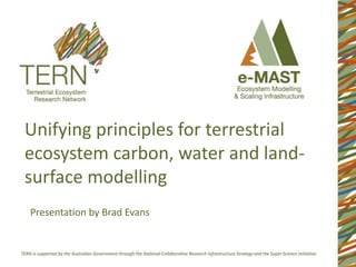 Unifying principles for terrestrial
ecosystem carbon, water and land-
surface modelling
Presentation by Brad Evans
 