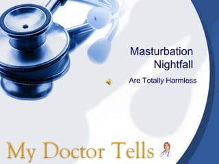 Masturbation
Nightfall
Are Totally Harmless
 