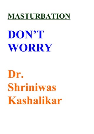 MASTURBATION

DON’T
WORRY

Dr.
Shriniwas
Kashalikar
 