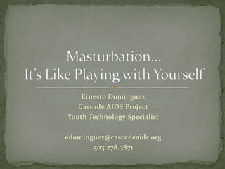 Ernesto Dominguez
   Cascade AIDS Project
Youth Technology Specialist

edominguez@cascadeaids.org
       503.278.3871
 