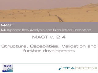 ultiphase flow nalysis and imulation ransition
MAST v. 2.4
Structure, Capabilities, Validation and
further development
 