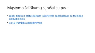 Mąstymo šališkumų sąrašai su pvz.
• Labai didelis ir platus sąrašas išskirstytas pagal pobūdį su trumpais
apibūdinimais
• 18 su trumpais apibūdinimais
 