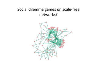 Social	
  dilemma	
  games	
  on	
  scale-­‐free	
  
networks?

 