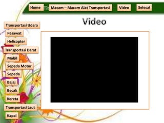 Home Macam – Macam Alat Transportasi
Transportasi Udara
Transportasi Laut
Transportasi Darat
Pesawat
Helicopter
Kapal
Mobil
Sepeda Motor
Sepeda
Kereta
Becak
Bajaj
Video Selesai
 