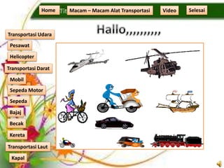 Home Macam – Macam Alat Transportasi
Transportasi Udara
Transportasi Laut
Transportasi Darat
Pesawat
Helicopter
Kapal
Mobil
Sepeda Motor
Sepeda
Kereta
Becak
Bajaj
Video Selesai
 