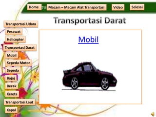 Home Macam – Macam Alat Transportasi
Transportasi Udara
Transportasi Laut
Transportasi Darat
Pesawat
Helicopter
Kapal
Mobil
Sepeda Motor
Sepeda
Kereta
Becak
Bajaj
Mobil
Video Selesai
 