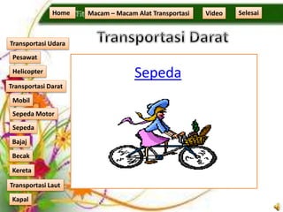Sepeda
Home Macam – Macam Alat Transportasi
Transportasi Udara
Transportasi Laut
Transportasi Darat
Pesawat
Helicopter
Kapal
Mobil
Sepeda Motor
Sepeda
Kereta
Becak
Bajaj
Video Selesai
 