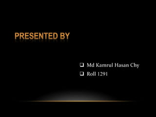  Md Kamrul Hasan Chy
 Roll 1291
 