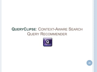 QUERYCLIPSE: CONTEXT-AWARE SEARCH
QUERY RECOMMENDER
26
 