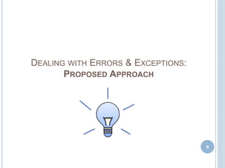 DEALING WITH ERRORS & EXCEPTIONS:
PROPOSED APPROACH
9
 