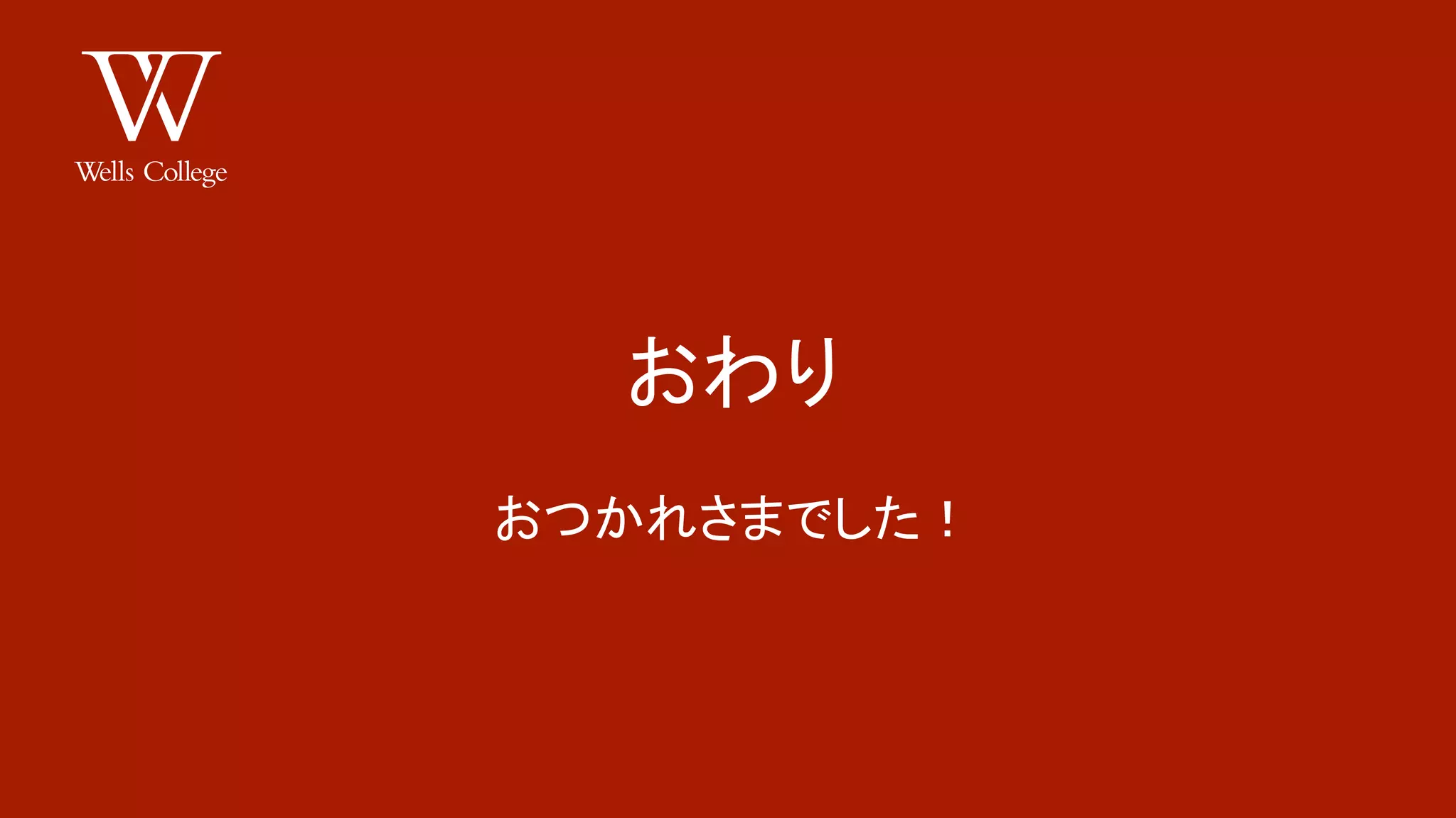 おわり 
おつかれさまでした！ 
Kurt Pipa, Lecturer in Japanese 
