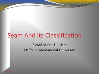 Seam And its Classification
By:Md.Mohit-Ul Alam
Daffodil International University
12/06/15
 