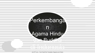 Perkembanga
n
Agama Hindu
dan Buddha
di Indonesia
ALLPPT.com _ Free PowerPoint Templates, Diagrams and Charts
 