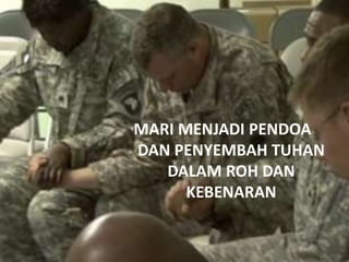 MARI MENJADI PENDOA
DAN PENYEMBAH TUHAN
DALAM ROH DAN
KEBENARAN
 