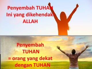 Penyembah TUHAN
Ini yang dikehendaki
ALLAH
Menyembah uang
Penyembah
TUHAN
= orang yang dekat
dengan TUHAN
 