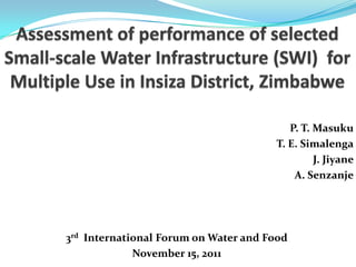 P. T. Masuku
                                      T. E. Simalenga
                                               J. Jiyane
                                          A. Senzanje




3rd International Forum on Water and Food
             November 15, 2011
 