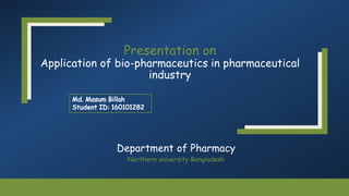Presentation on
Application of bio-pharmaceutics in pharmaceutical
industry
Department of Pharmacy
Northern university Bangladesh
 