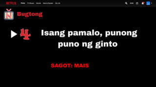 Bugtong
Isang pamalo, punong
puno ng ginto
SAGOT: MAIS
 