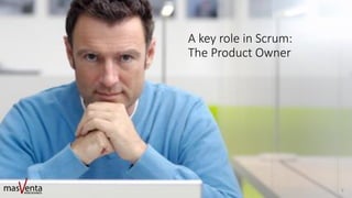 A key role in Scrum:
The Product Owner
9
 