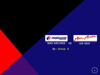 By :  Group  5  MAS AIRLINES VS AIR ASIA 