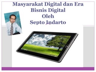 Masyarakat Digital dan Era Bisnis Digital Oleh Septo Indarto  
