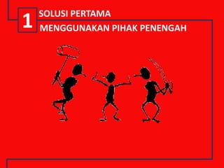 1 SOLUSI PERTAMA
MENGGUNAKAN PIHAK PENENGAH
 