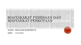 NAMA : WILLIAM MARTHIN H
NPM : 17115155
 